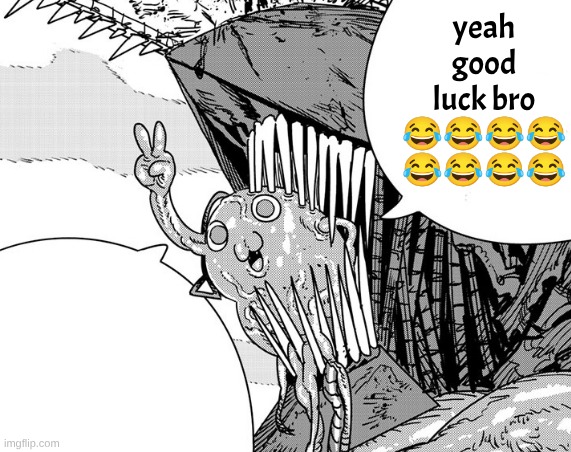 Chainsaw Man Keep dreaming | yeah good luck bro 😂😂😂😂
😂😂😂😂 | image tagged in chainsaw man keep dreaming | made w/ Imgflip meme maker