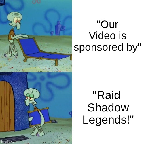 Squidward chair | "Our Video is sponsored by"; "Raid 
Shadow Legends!" | image tagged in squidward chair | made w/ Imgflip meme maker
