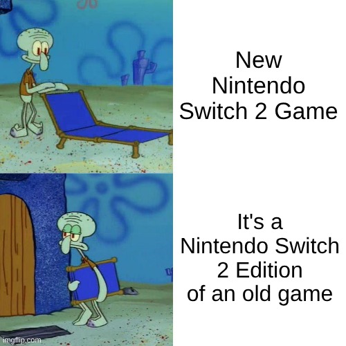 Squidward chair | New Nintendo Switch 2 Game; It's a Nintendo Switch 2 Edition of an old game | image tagged in squidward chair | made w/ Imgflip meme maker