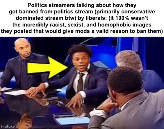 There’s literally a minimum of three political streams bc they keep getting banned | made w/ Imgflip meme maker