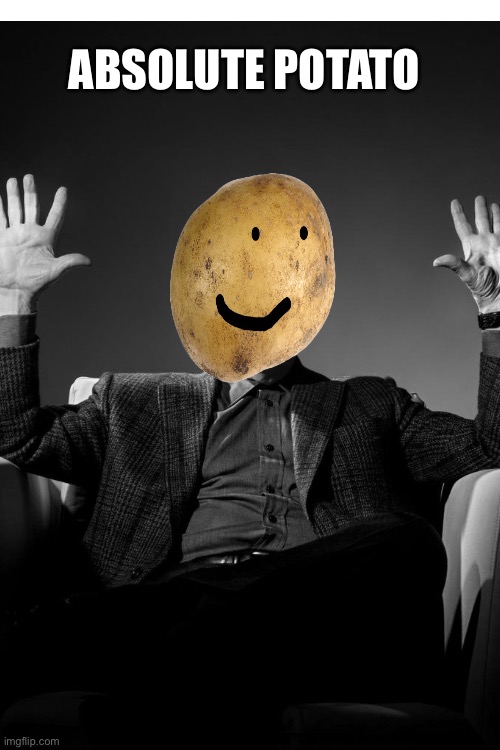 Absolute potato | made w/ Imgflip meme maker