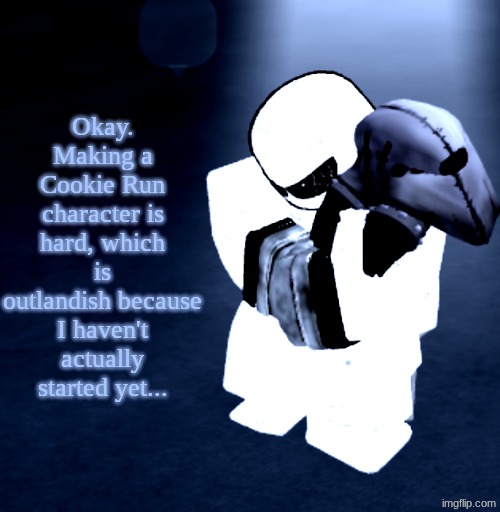 Reprieve Yabuki | Okay. Making a Cookie Run character is hard, which is outlandish because I haven't actually started yet... | image tagged in reprieve yabuki | made w/ Imgflip meme maker