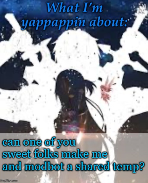 Plssssssss | can one of you sweet folks make me and modbot a shared temp? | image tagged in brads yappin temp | made w/ Imgflip meme maker