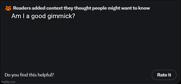 Twitter community notes | Am I a good gimmick? | image tagged in twitter community notes | made w/ Imgflip meme maker