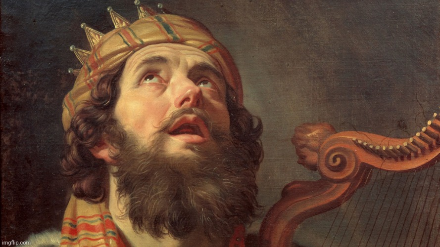 King David Psalms | image tagged in king david psalms | made w/ Imgflip meme maker
