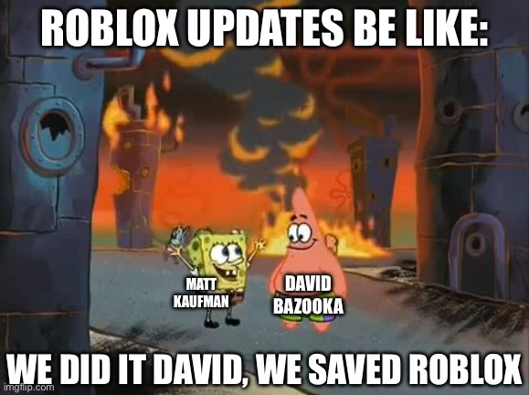 Roblox Updates be like: | Roblox updates be like:; Matt Kaufman; David bazooka; We did it David, we saved roblox | image tagged in we did it patrick we saved the city | made w/ Imgflip meme maker