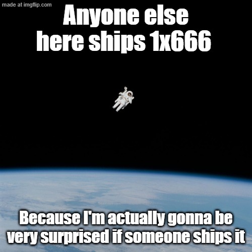 I'm jst curious | Anyone else here ships 1x666; Because I'm actually gonna be very surprised if someone ships it | image tagged in astronaut,1x666,ships,why did i make this,stary_nova,oh wow are you actually reading these tags | made w/ Imgflip meme maker