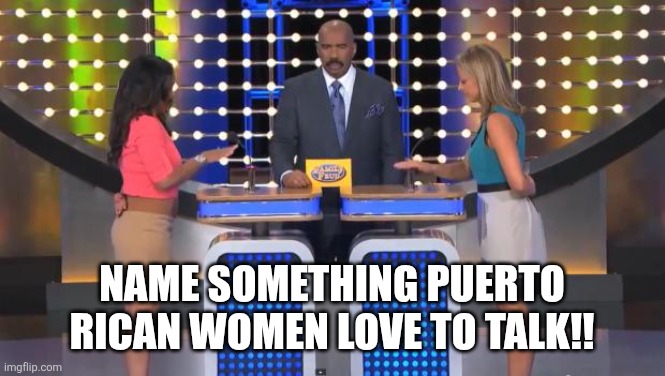 1) Shit, 2) Caliente Chicos (men), 3) The Bible, 4) Makeup, 5) Hot Girl Rap | Name something Puerto Rican women love to talk!! | image tagged in family feud,puerto rico | made w/ Imgflip meme maker