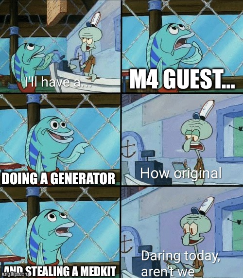 Average forsaken video: | M4 guest…; Doing a generator; And stealing a medkit | image tagged in daring today aren't we squidward | made w/ Imgflip meme maker