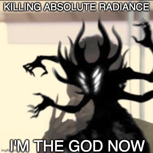 Look At Me | Killing absolute radiance; I'm the god now | image tagged in memes,look at me | made w/ Imgflip meme maker