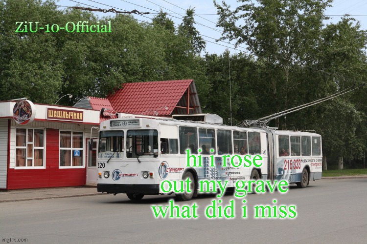 ZiU-10-Official annoucement template | hi i rose out my grave what did i miss | image tagged in ziu-10-official annoucement template | made w/ Imgflip meme maker