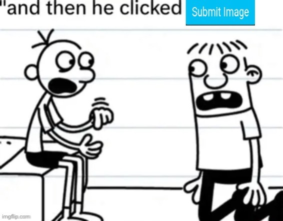 Did we REALLY need to see that? | image tagged in and then he clicked submit image | made w/ Imgflip meme maker