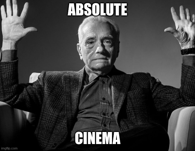 Absolute cinema | image tagged in absolute cinema | made w/ Imgflip meme maker