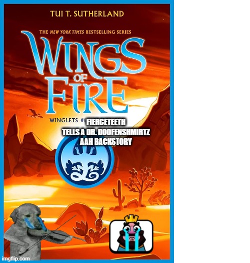*cue sad violin music* | fierceteeth tells a dr. doofenshmirtz aah backstory | image tagged in memes,wings of fire | made w/ Imgflip meme maker