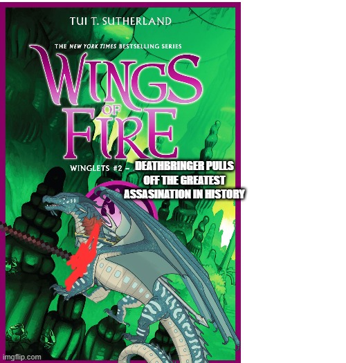 aura | deathbringer pulls off the greatest assasination in history | image tagged in memes,wings of fire | made w/ Imgflip meme maker
