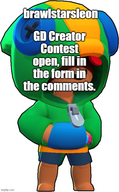 brawlstarsleon announcement temp | GD Creator Contest open, fill in the form in the comments. | image tagged in brawlstarsleon announcement temp | made w/ Imgflip meme maker