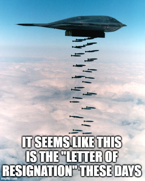 B2 bombing run | it seems like this is the "letter of resignation" these days | image tagged in b2 bombing run | made w/ Imgflip meme maker