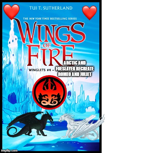 XD yeah | arctic and foeslayer recreate romeo and juliet | image tagged in memes,wings of fire | made w/ Imgflip meme maker