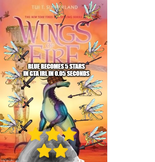 credits to master_of_rickroll for the image (so blurry tho) | blue becomes 5 stars in gta irl in 0.05 seconds | image tagged in memes,wings of fire | made w/ Imgflip meme maker