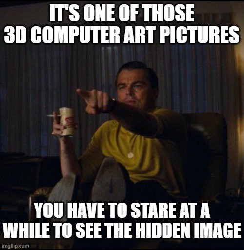 it's one of those 3d computer art pictures you have to stare at a while to see the hidden image | image tagged in leonardo dicaprio pointing | made w/ Imgflip meme maker
