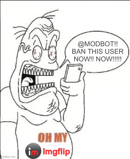 I’m proud that I can say I edited this image myself. | @MODBOT!! BAN THIS USER NOW!! NOW!!!!! Imgflip | made w/ Imgflip meme maker