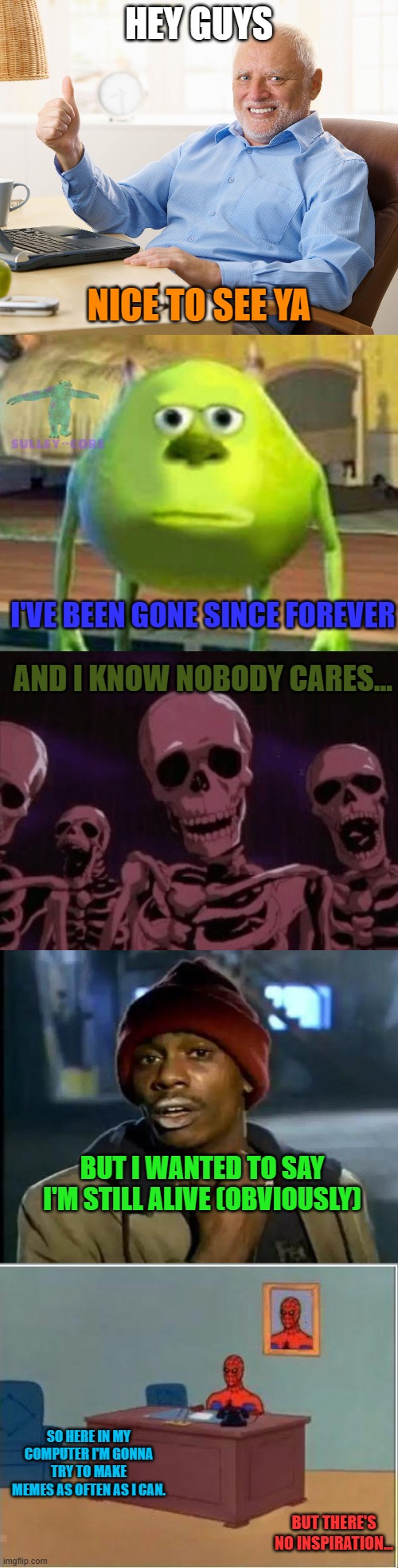 Image Title | hey guys; Nice to see ya; I've been gone since forever; And I know nobody cares... But I wanted to say I'm still alive (obviously); so here in my computer i'm gonna try to make memes as often as i can. but there's no inspiration... | image tagged in im back | made w/ Imgflip meme maker