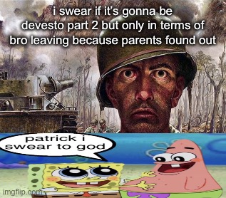 . | i swear if it’s gonna be devesto part 2 but only in terms of bro leaving because parents found out | image tagged in ptsd | made w/ Imgflip meme maker