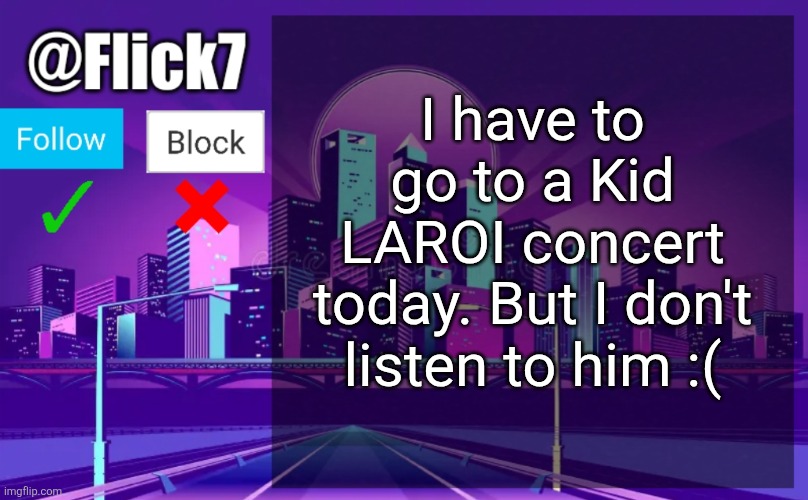 what am I gonna do | I have to go to a Kid LAROI concert today. But I don't listen to him :( | image tagged in flick7 announcement template,the kid laroi | made w/ Imgflip meme maker