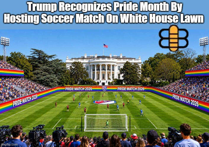 Trump Recognizes Pride Month By Hosting Soccer Match On White House Lawn | made w/ Imgflip meme maker