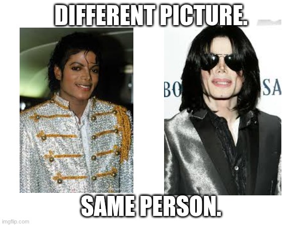 King of pop | different picture. same person. | image tagged in michael jackson,true,sad,memes | made w/ Imgflip meme maker