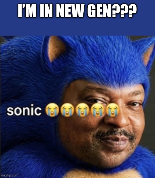 sonic | I’m in new gen??? | image tagged in sonic | made w/ Imgflip meme maker