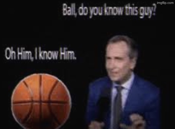 you know ball | image tagged in you know ball | made w/ Imgflip meme maker