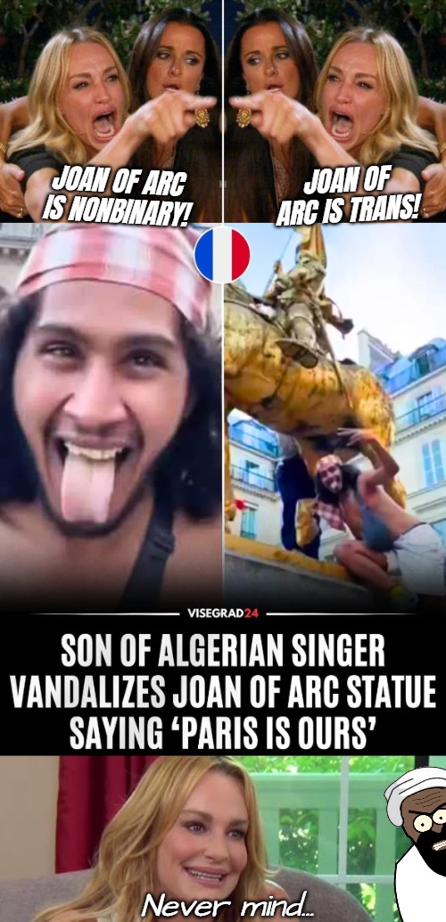 That conquest date the liberal world order has prepared for | Joan of Arc is trans! Joan of Arc is nonBinary! Never mind... | image tagged in islam,france,woman yelling at cat,europe,politics | made w/ Imgflip meme maker
