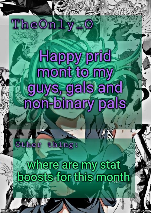 Os Tatsumaki Announcement Template | Happy prid mont to my guys, gals and non-binary pals; where are my stat boosts for this month | image tagged in os tatsumaki announcement template | made w/ Imgflip meme maker
