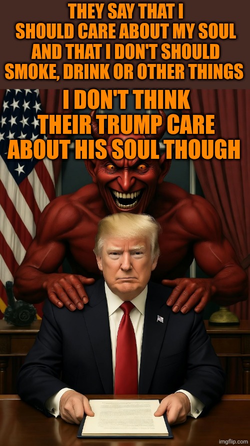 No offense but I don't like hypocrites | They say that I should care about my soul and that I don't should smoke, drink or other things; I don't think their Trump care about his soul though | image tagged in donald trump satan laughing lucifer | made w/ Imgflip meme maker