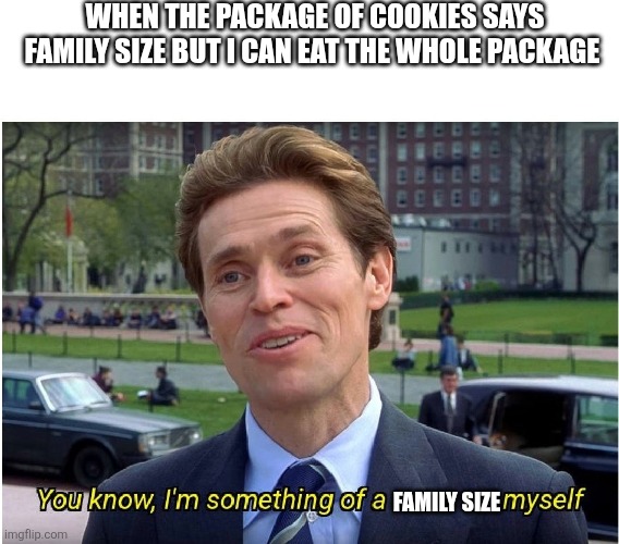 You know, I'm something of a _ myself | When the package of cookies says family size but I can eat the whole package; Family size | image tagged in you know i'm something of a _ myself | made w/ Imgflip meme maker