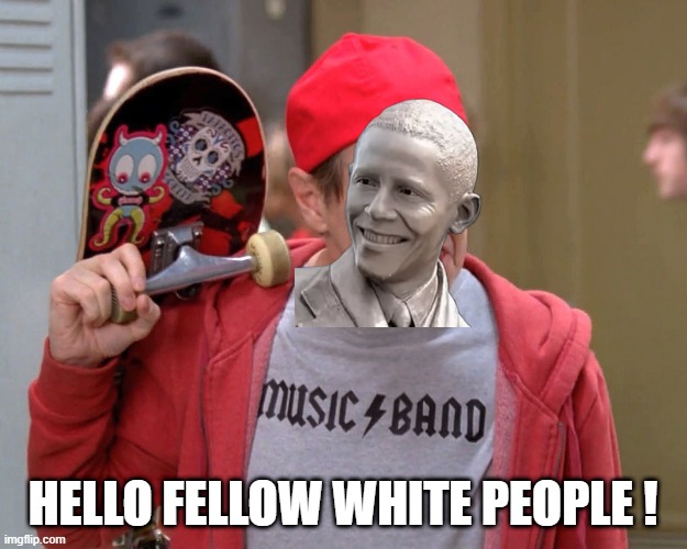 obama albino statue | hello fellow white people ! | image tagged in steve buscemi fellow kids | made w/ Imgflip meme maker