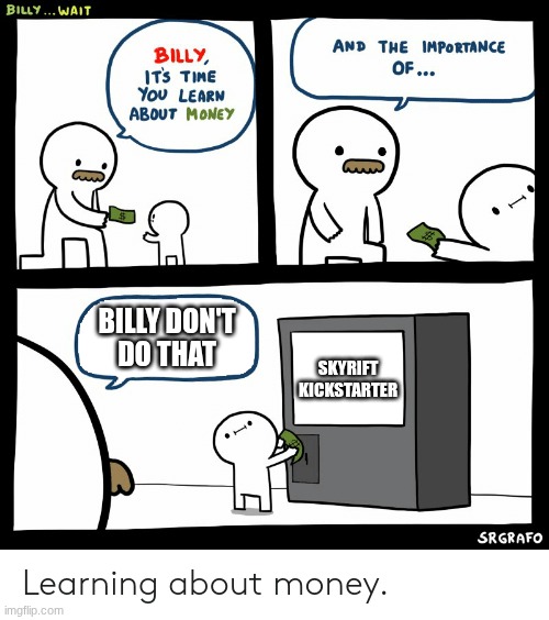 Billy Learning About Money | Billy don't
do that; skyrift kickstarter | image tagged in billy learning about money | made w/ Imgflip meme maker