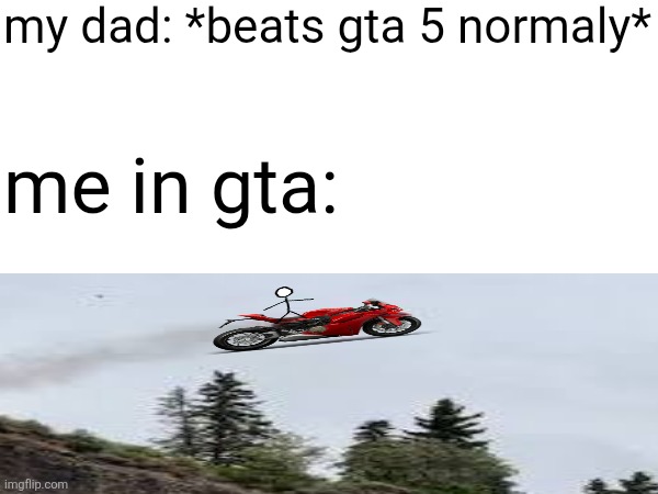 my dad: *beats gta 5 normaly*; me in gta: | image tagged in gta 5 | made w/ Imgflip meme maker