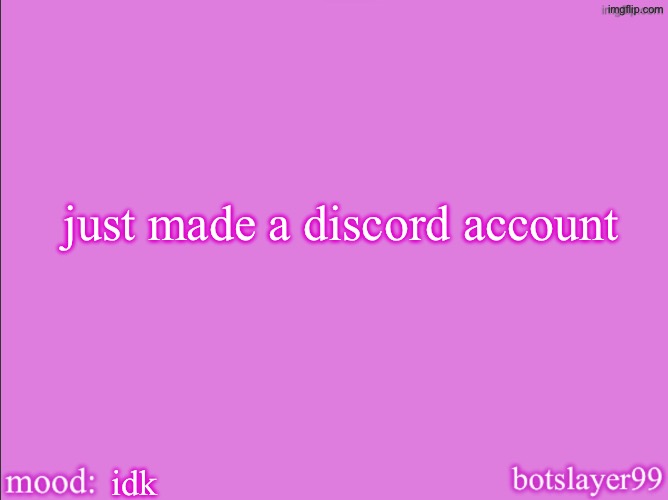 botslayer announcement temp v2 | just made a discord account; idk | image tagged in botslayer announcement temp v2 | made w/ Imgflip meme maker