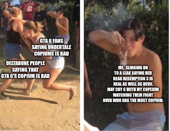 Dabbing Dude | GTA 6 fans saying undertale copiums is bad; Deltarune people saying that GTA 6's copium is bad; Me,  clinging on to a leak saying red dead redemption 3 is real as well as devil May cry 6 with my copeuim watching them fight over who has the most copium: | image tagged in dabbing dude | made w/ Imgflip meme maker