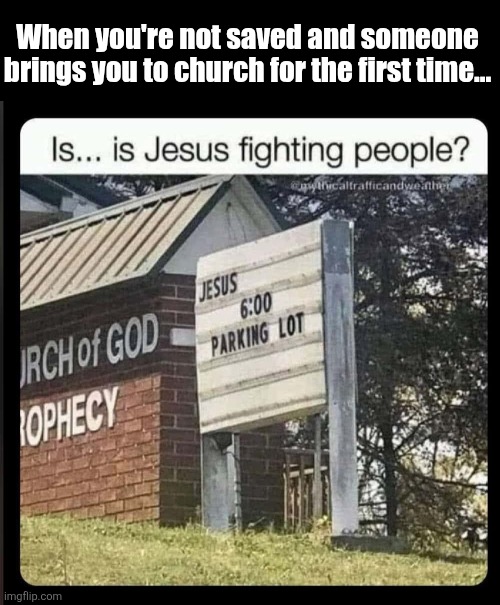 He just knocked out sin for all eternity | When you're not saved and someone brings you to church for the first time... | image tagged in jesus,church sign,parking lot,salvation | made w/ Imgflip meme maker