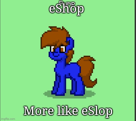 Pony Pump except in Pony Town | eShop; More like eSlop | image tagged in pony pump except in pony town | made w/ Imgflip meme maker
