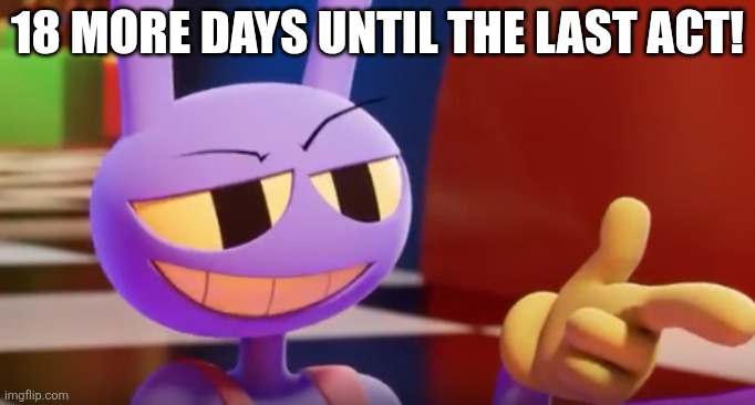 Jax finger gun | 18 more days until the last act! | image tagged in jax finger gun | made w/ Imgflip meme maker