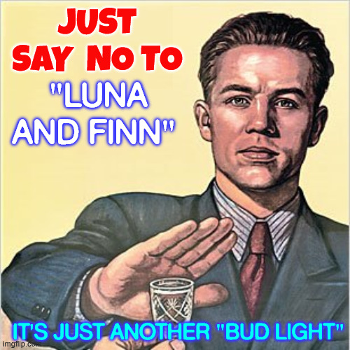 Luna and Finn... another Bud Light | Just Say  No to; "Luna and Finn"; It's just another "Bud Light" | image tagged in just say no,another bud light | made w/ Imgflip meme maker