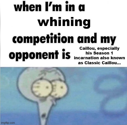 "Silly old car, silly, silly, silly! WAAAAAAAAAAAAAAAAAH!" | whining; Caillou, especially his Season 1 incarnation also known as Classic Caillou... | image tagged in whe i'm in a competition and my opponent is,caillou,angry caillou,squidward,spongebob,why are you reading the tags | made w/ Imgflip meme maker