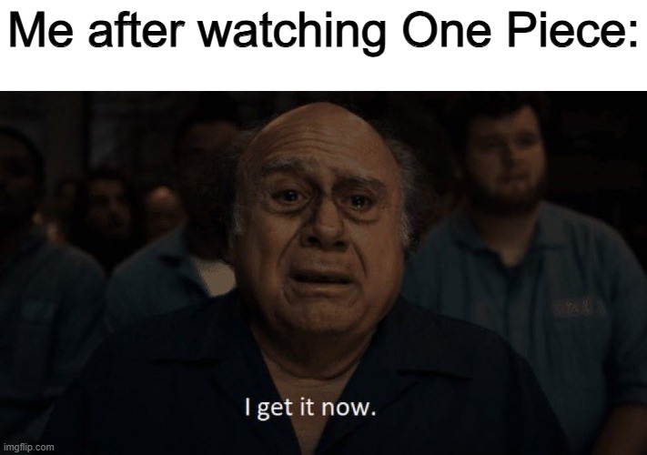 Facts | Me after watching One Piece: | image tagged in danny devito,memes,funny,anime,one piece,relatable | made w/ Imgflip meme maker
