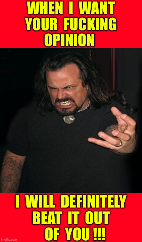 GLEN BENTON Making Himself Clear On Shit !!!  \m/ | When  I  want
 YoUr  fucking 
opinion; I  will  definitely 
Beat  it  out
   Of  you !!! | image tagged in memes,blank transparent square,death metal,rules | made w/ Imgflip meme maker