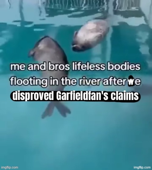 disproved Garfieldfan's claims | made w/ Imgflip meme maker