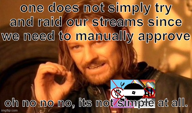 yeah, its honestly wholesome to have  to manually approve unlike aicp with auto approve | one does not simply try and raid our streams since we need to manually approve; oh no no no, its not simple at all. | image tagged in memes,one does not simply | made w/ Imgflip meme maker